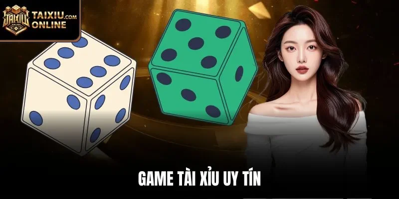 Game t&agrave;i xỉu uy t&iacute;n