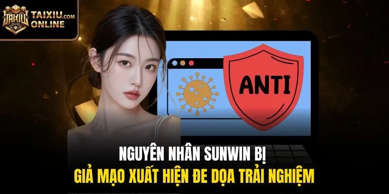 Nguyên nhân Sunwin bị giả mạo xuất hiện đe dọa trải nghiệm