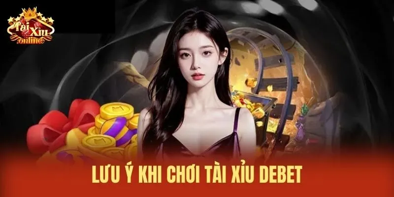 lưu &yacute; khi chơi T&agrave;i xỉu Debet