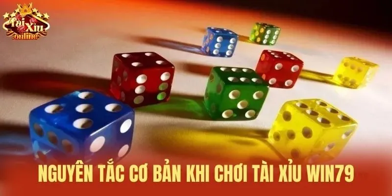 Nguy&ecirc;n tắc cơ bản khi chơi t&agrave;i xỉu Win79